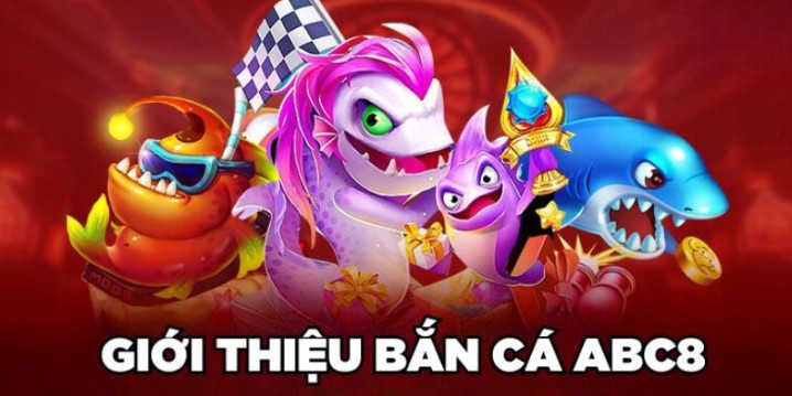 Tổng quan về game bắn cá Abc8